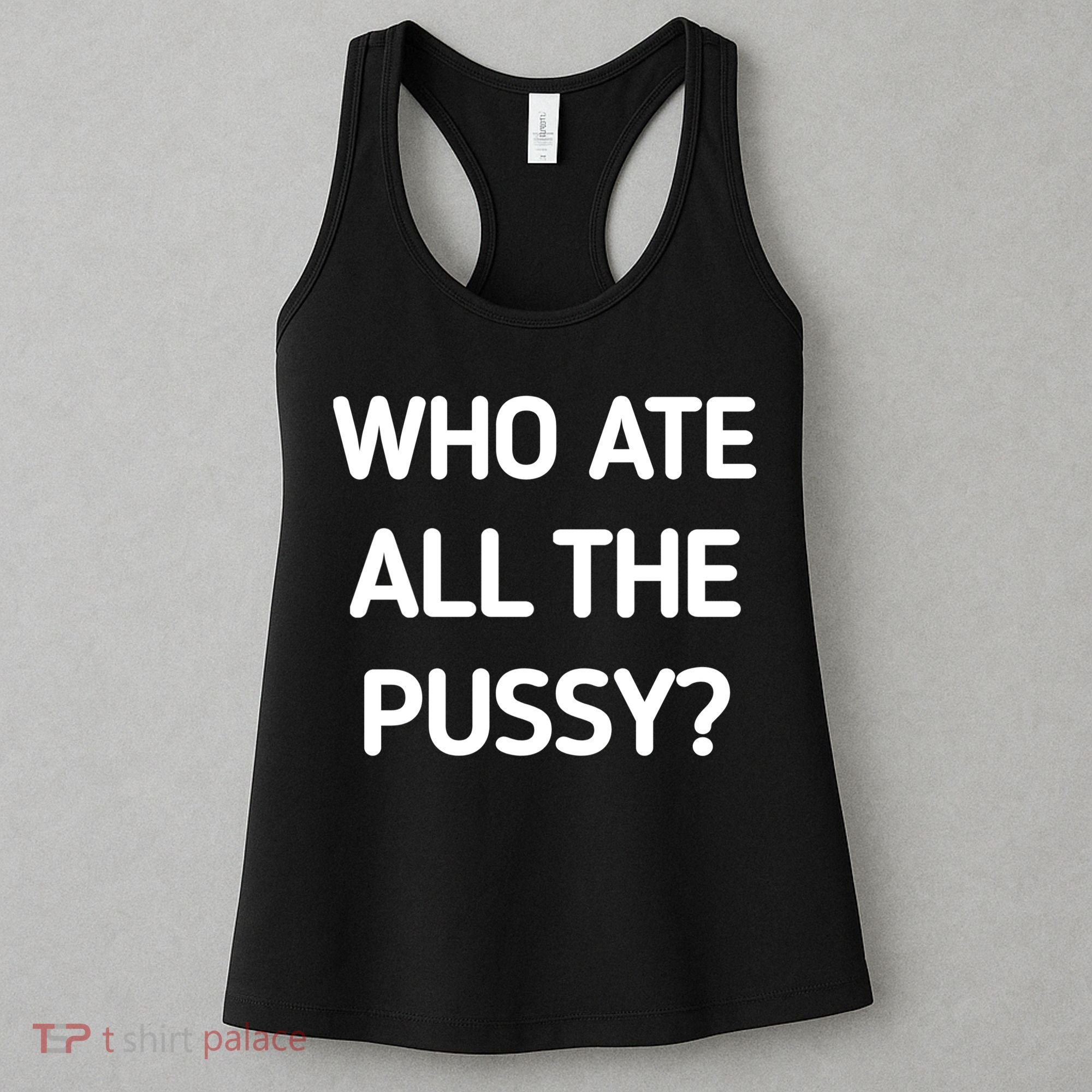Who Ate All The Pussy Funny Sarcastic Quote Women's Tank Top