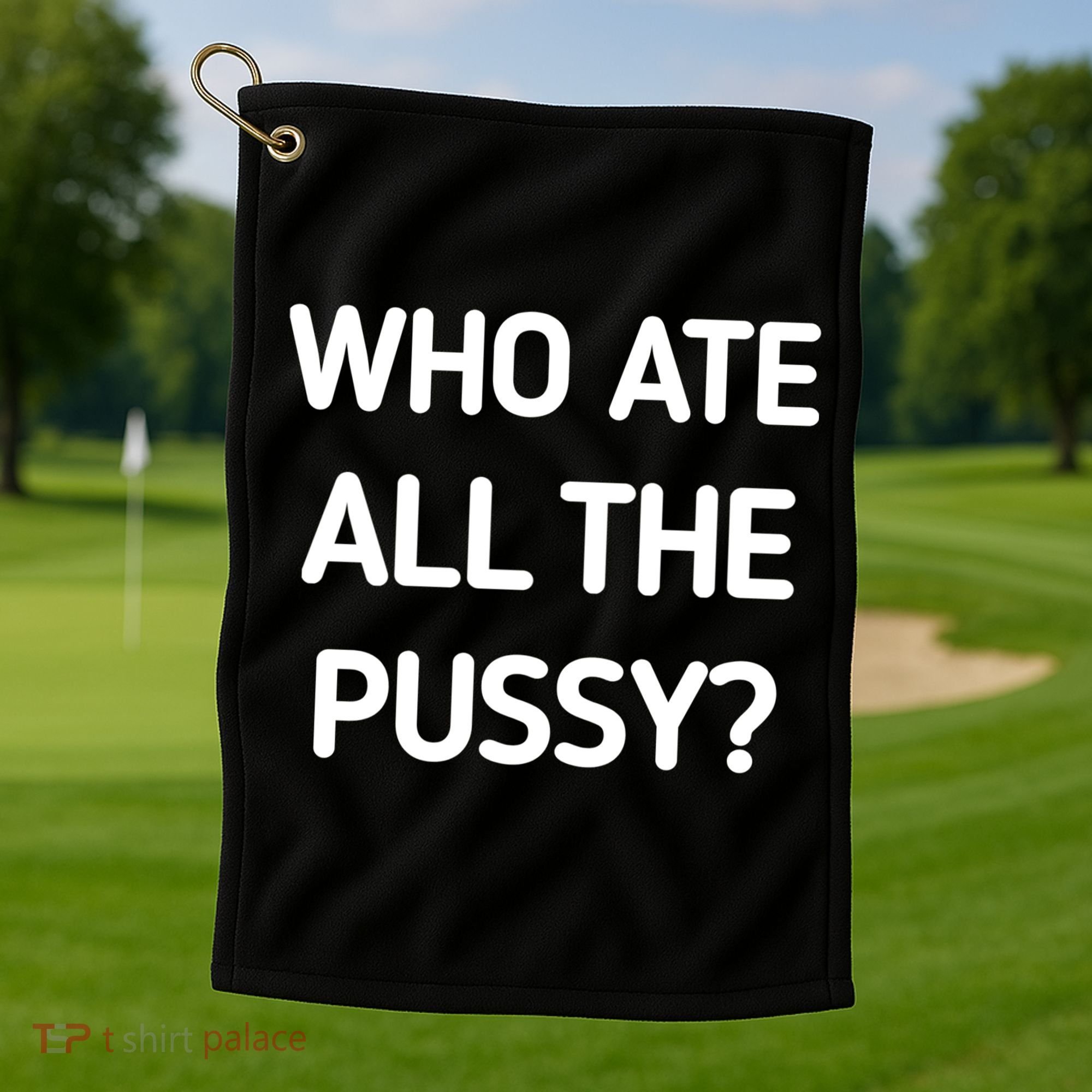 Who Ate All The Pussy Funny Sarcastic Quote Golf Towel