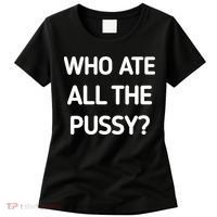 Who Ate All The Pussy Funny Sarcastic Quote Women's T-Shirt thumb 0