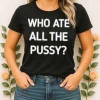 Who Ate All The Pussy Funny Sarcastic Quote Women's T-Shirt thumb 2