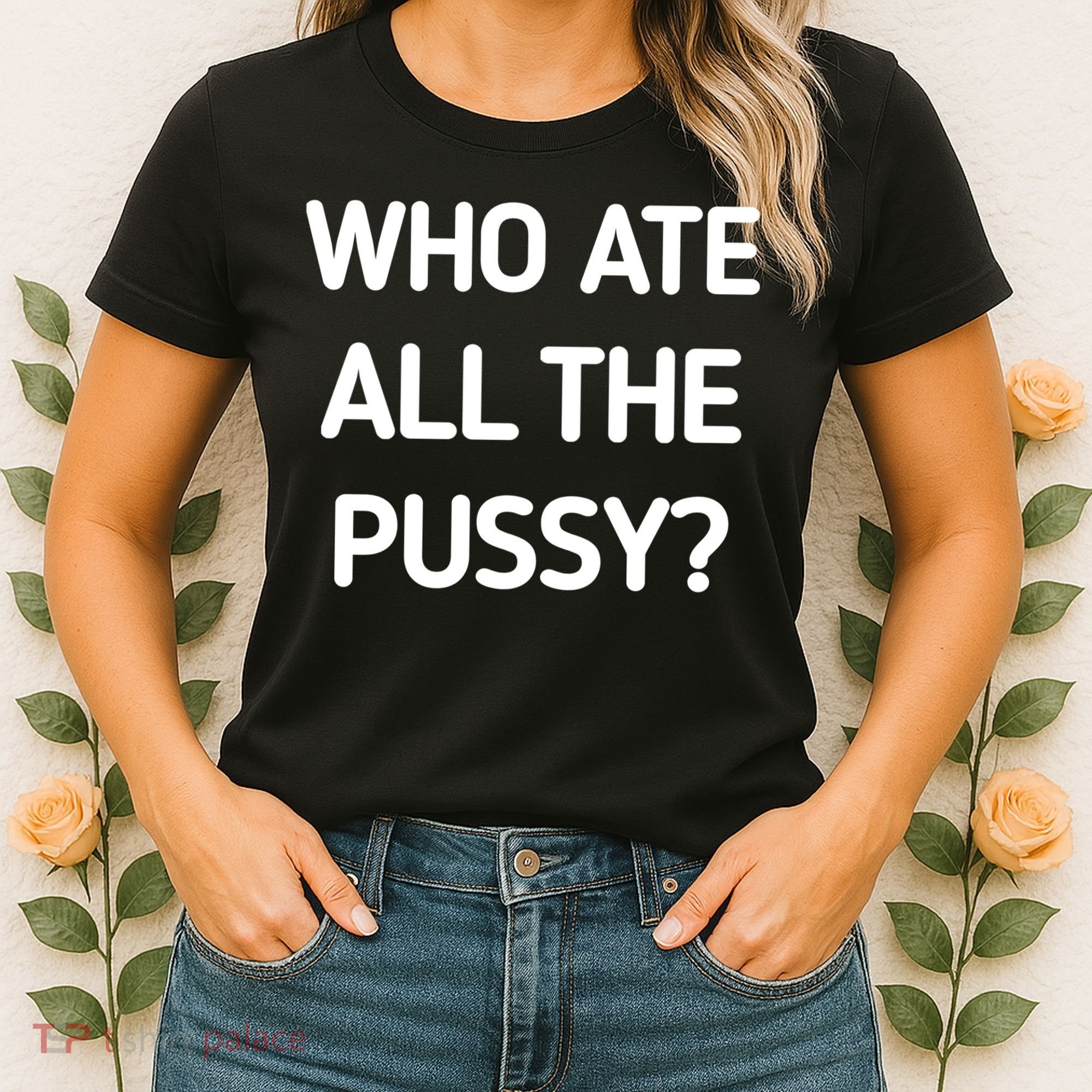 Who Ate All The Pussy Funny Sarcastic Quote Women's T-Shirt