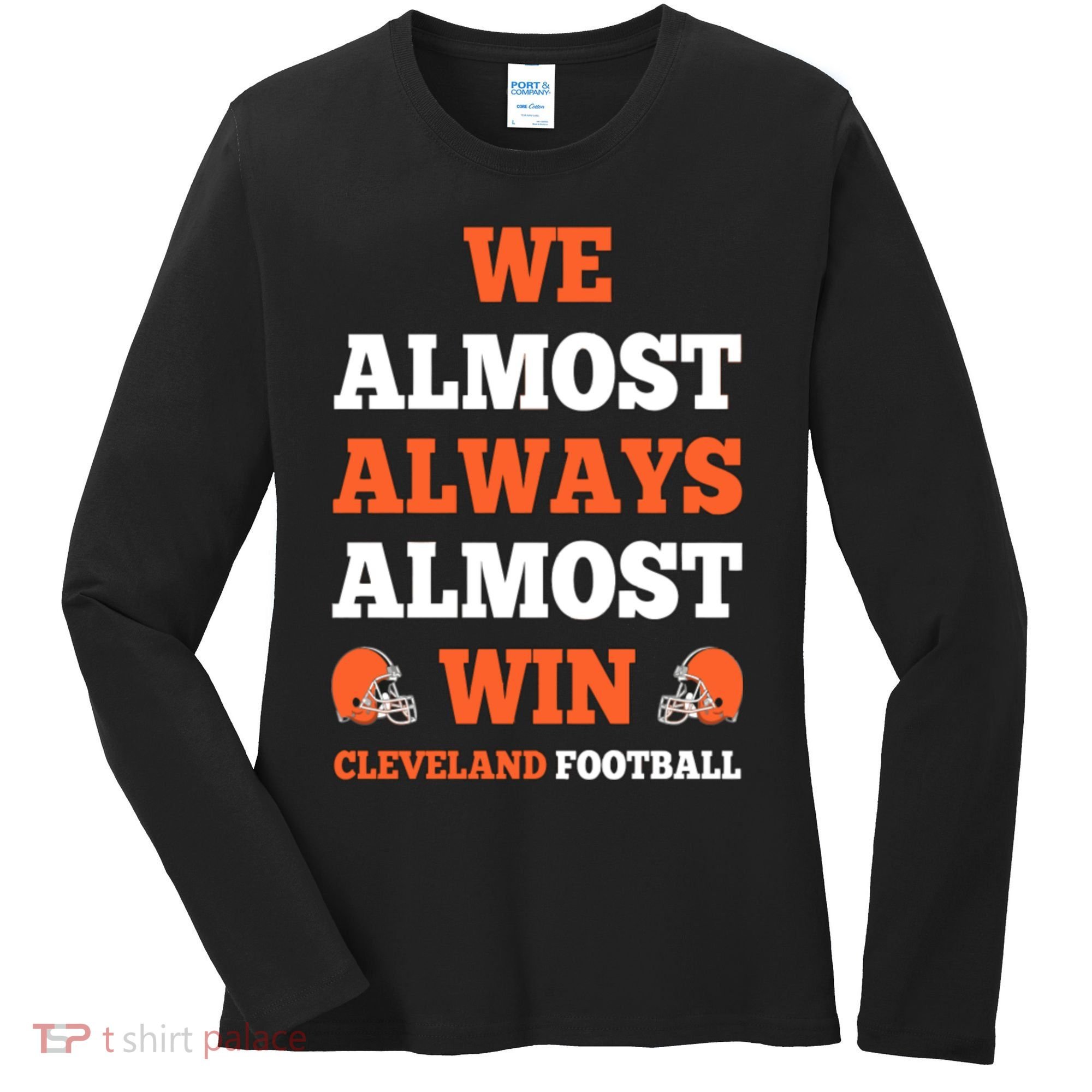 We Almost Always Almost Win Shirt Cleveland Football Women's Long Sleeve Shirt