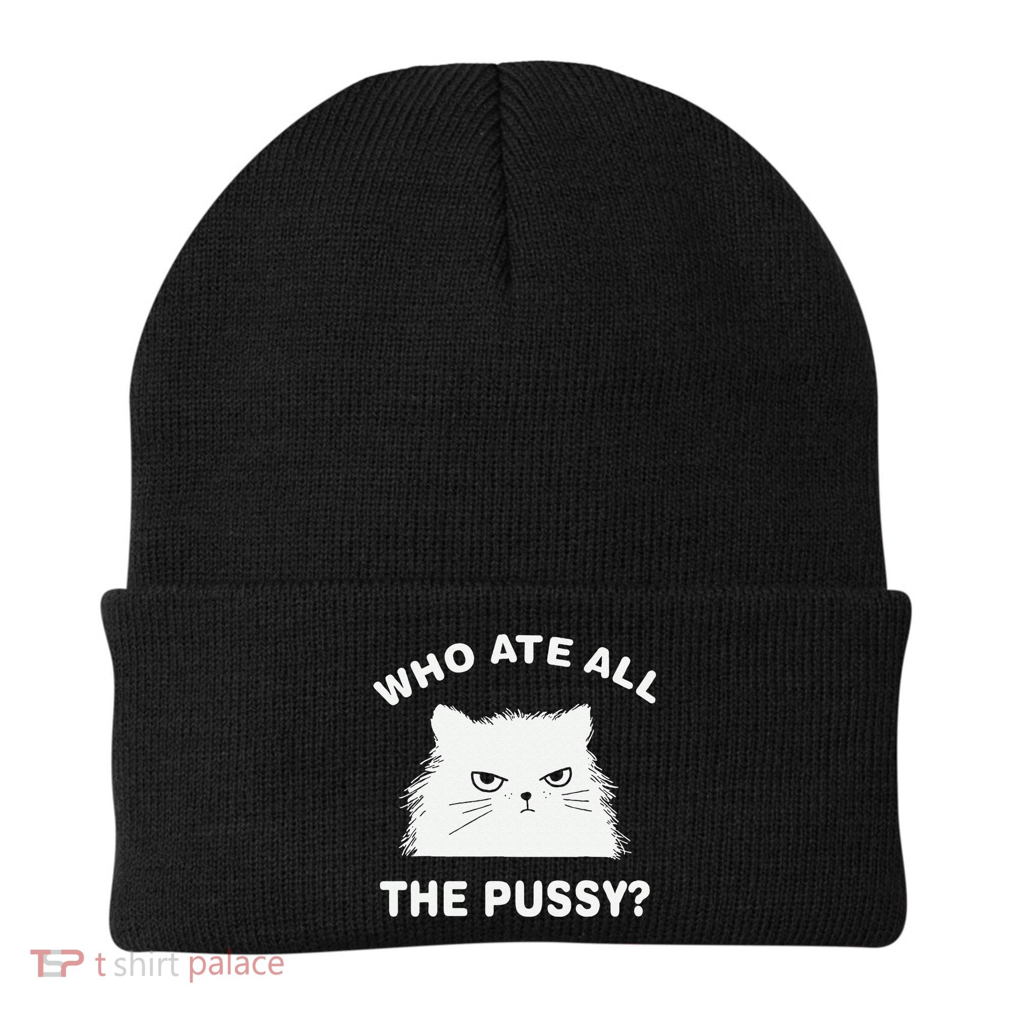Who Ate All The Pussy Funny Cat Meme Humor Quote Sarcastic Beanie