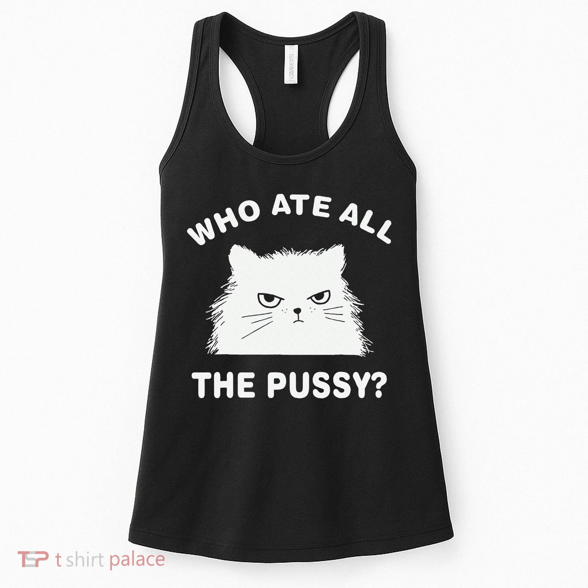 Who Ate All The Pussy Funny Cat Meme Humor Quote Sarcastic Women's Tank Top