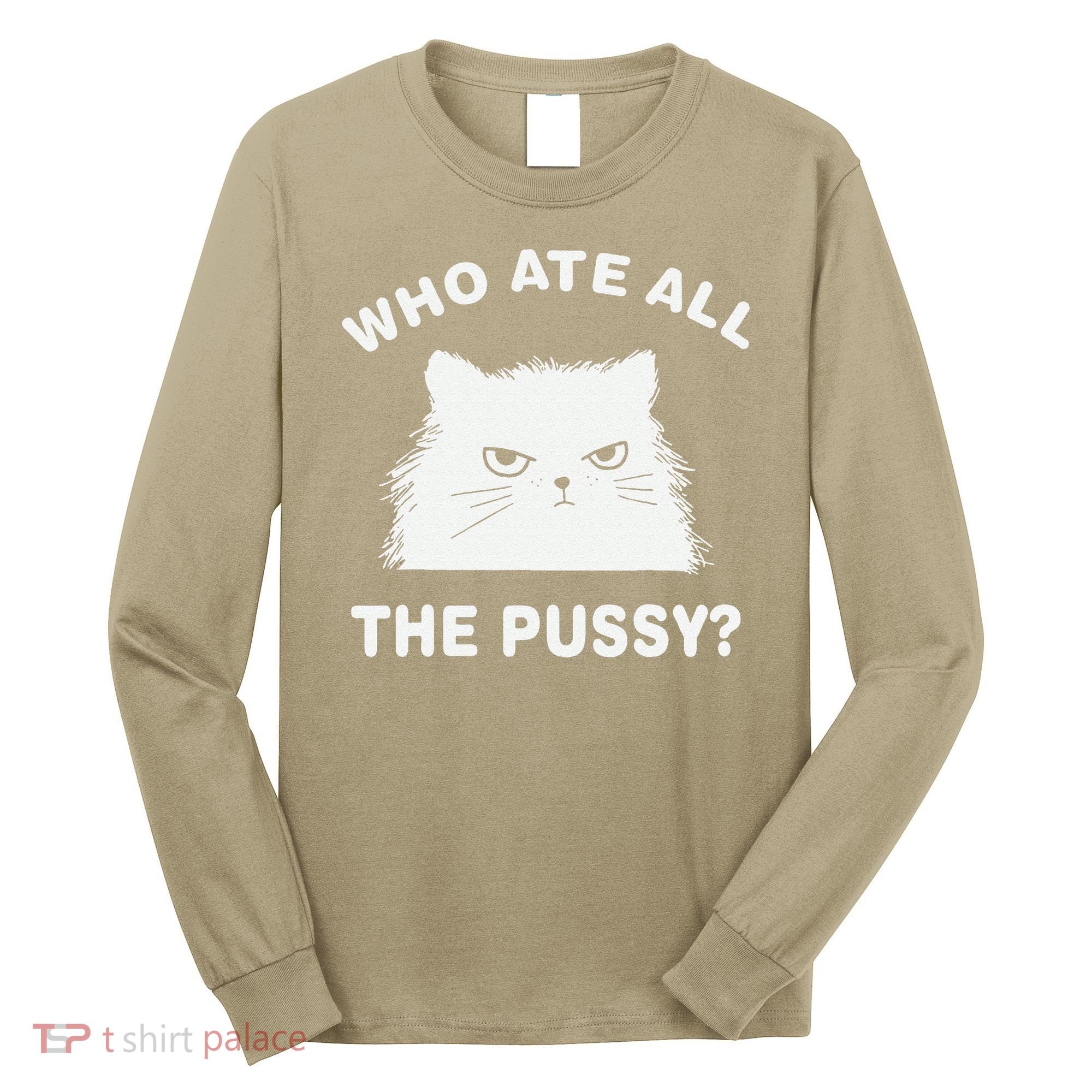 Who Ate All The Pussy Funny Cat Meme Humor Quote Sarcastic Long Sleeve Shirt