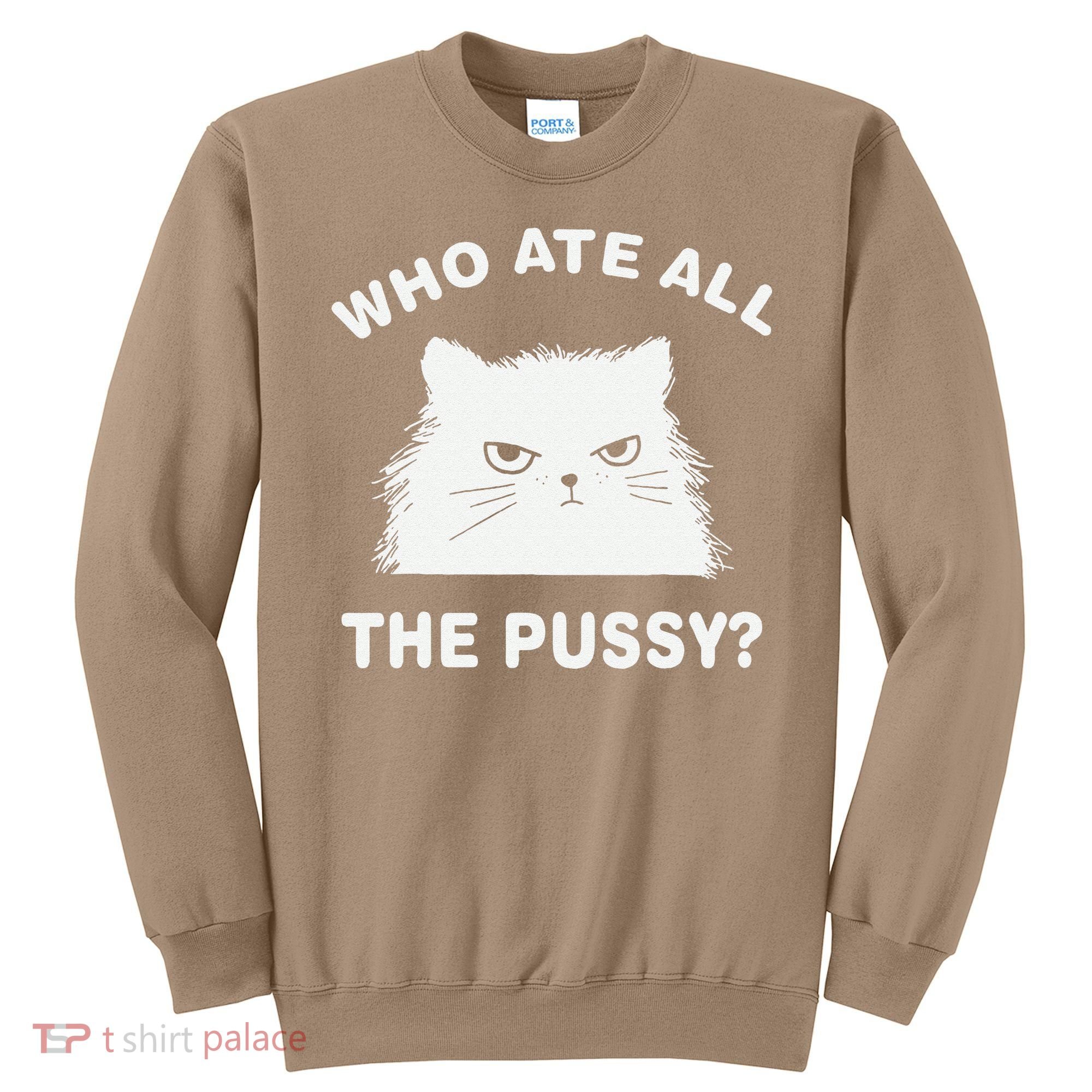 Who Ate All The Pussy Funny Cat Meme Humor Quote Sarcastic Sweatshirt