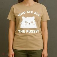 Who Ate All The Pussy Funny Cat Meme Humor Quote Sarcastic T-Shirt thumb 4
