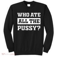 Who Ate All The Pussy Funny Sarcastic Popular Trendy Quote Sweatshirt thumb 0