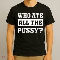 Who Ate All The Pussy Funny Sarcastic Popular Trendy Quote T-Shirt thumb 3
