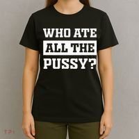 Who Ate All The Pussy Funny Sarcastic Popular Trendy Quote T-Shirt thumb 4