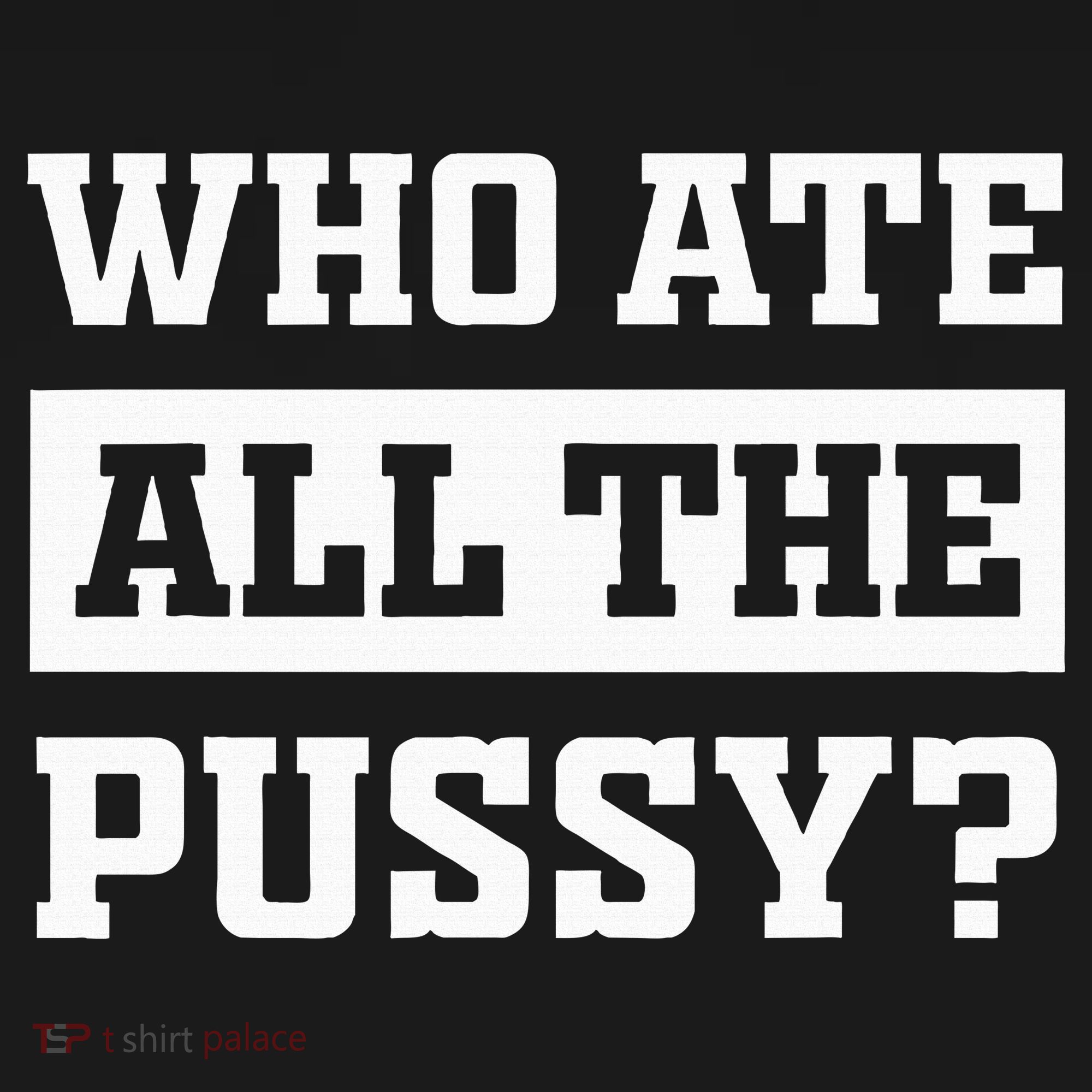 Who Ate All The Pussy Funny Sarcastic Popular Trendy Quote T-Shirt