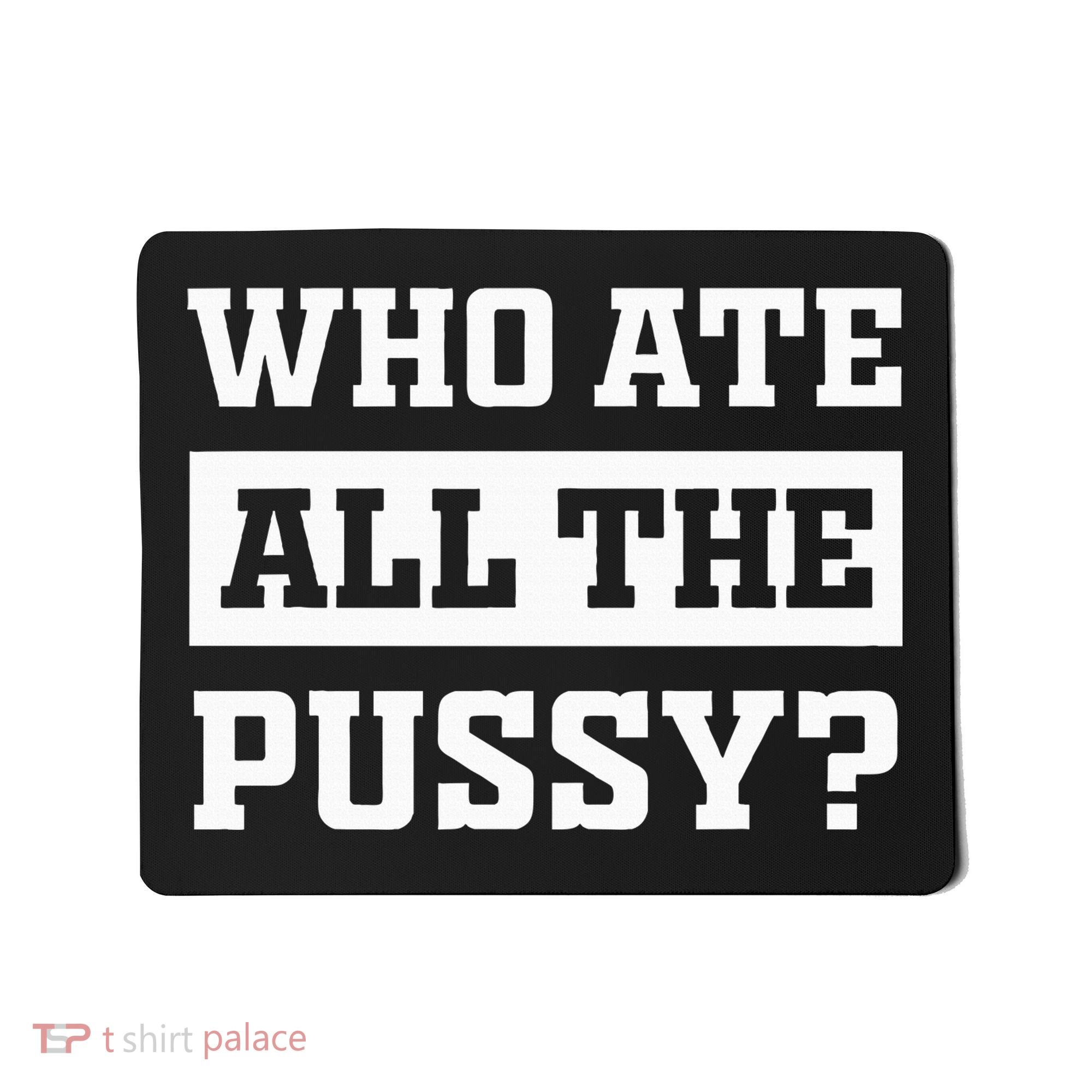 Who Ate All The Pussy Funny Sarcastic Popular Trendy Quote Mousepad