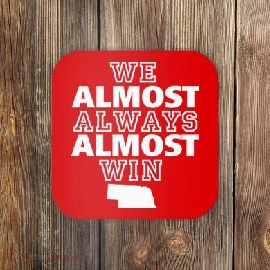 We Almost Always Almost Win Nebraska Map Funny Coaster