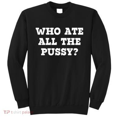 Who Ate All The Pussy Funny Sweatshirt