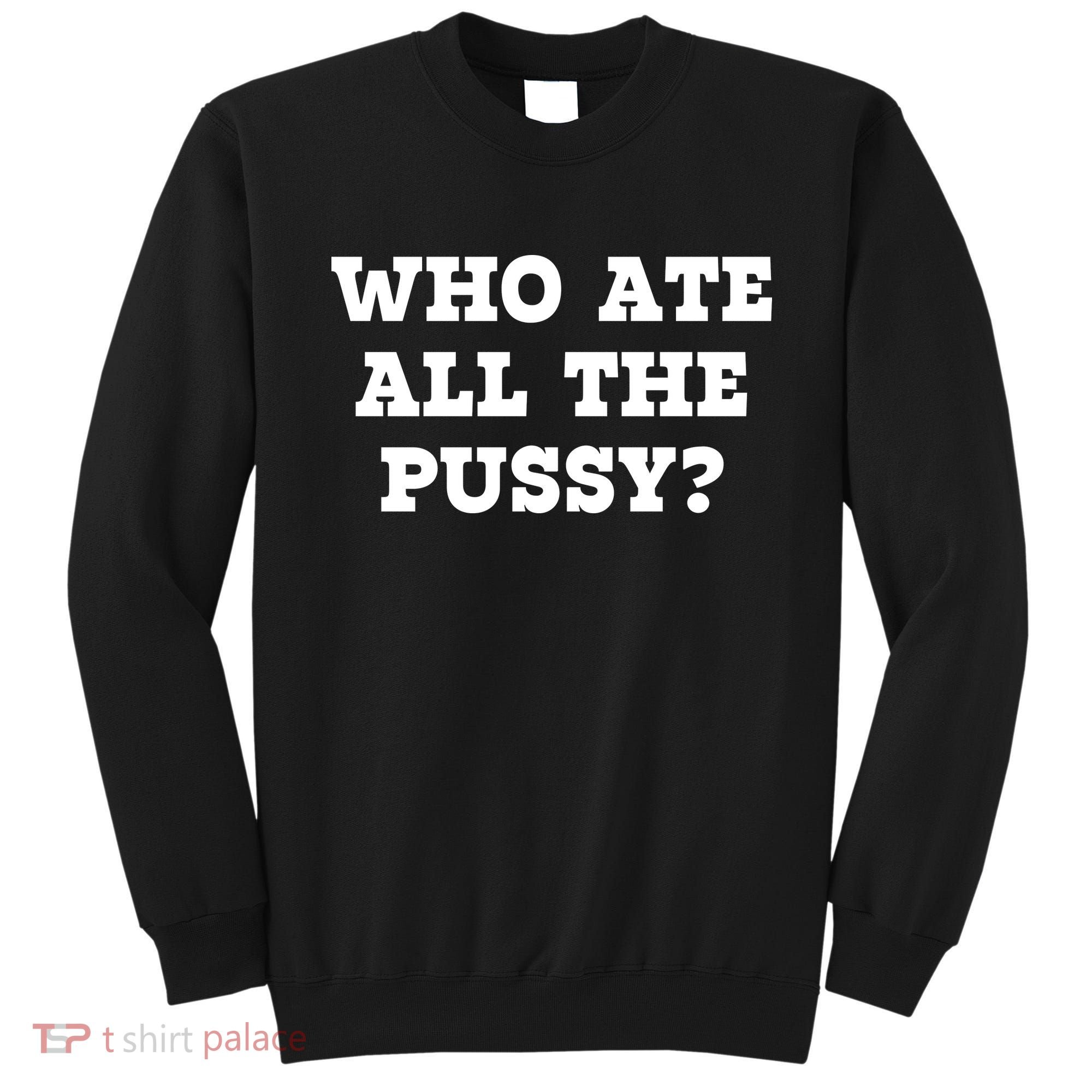 Who Ate All The Pussy Funny Sweatshirt