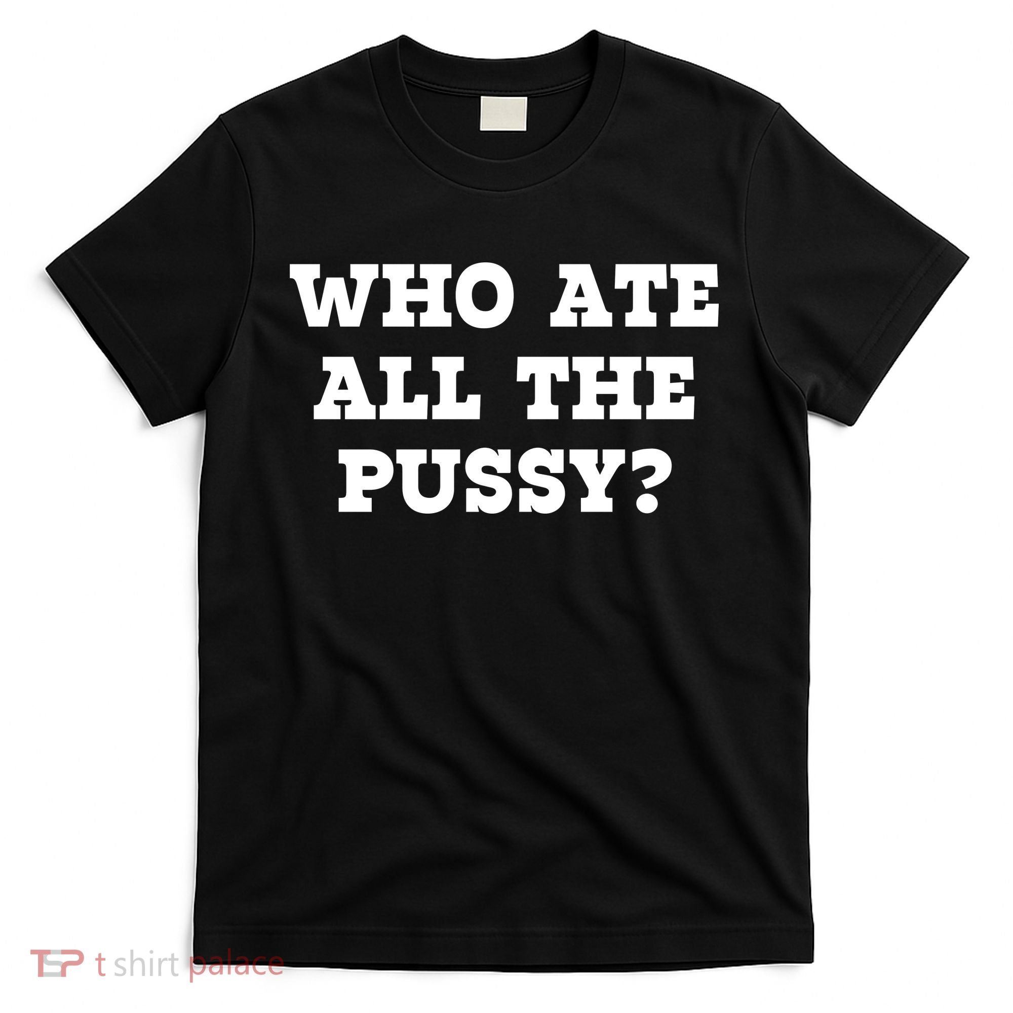 Who Ate All The Pussy Funny T-Shirt
