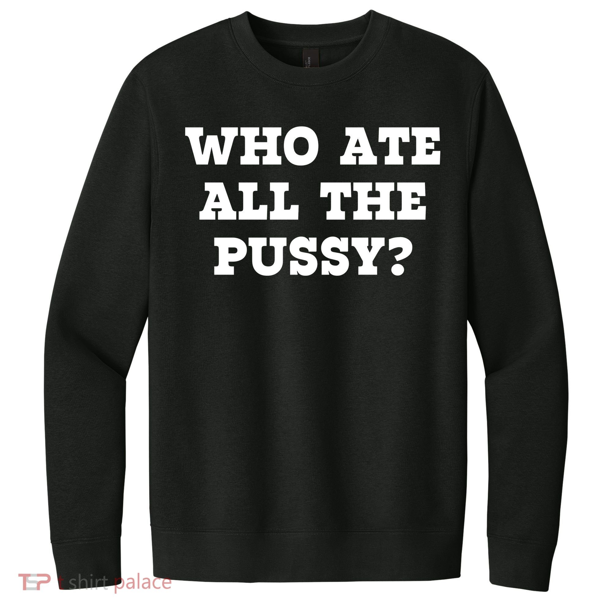 Who Ate All The Pussy Funny V.I.T. Fleece Crew Sweatshirt