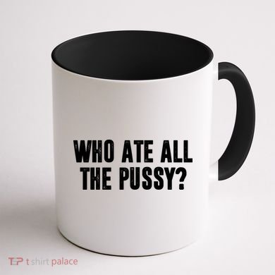 Who Ate All The Pussy Funny Coffee Mug back