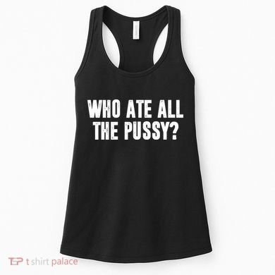Who Ate All The Pussy Funny Women's Tank Top