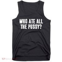 Who Ate All The Pussy Funny Tank Top thumb 0