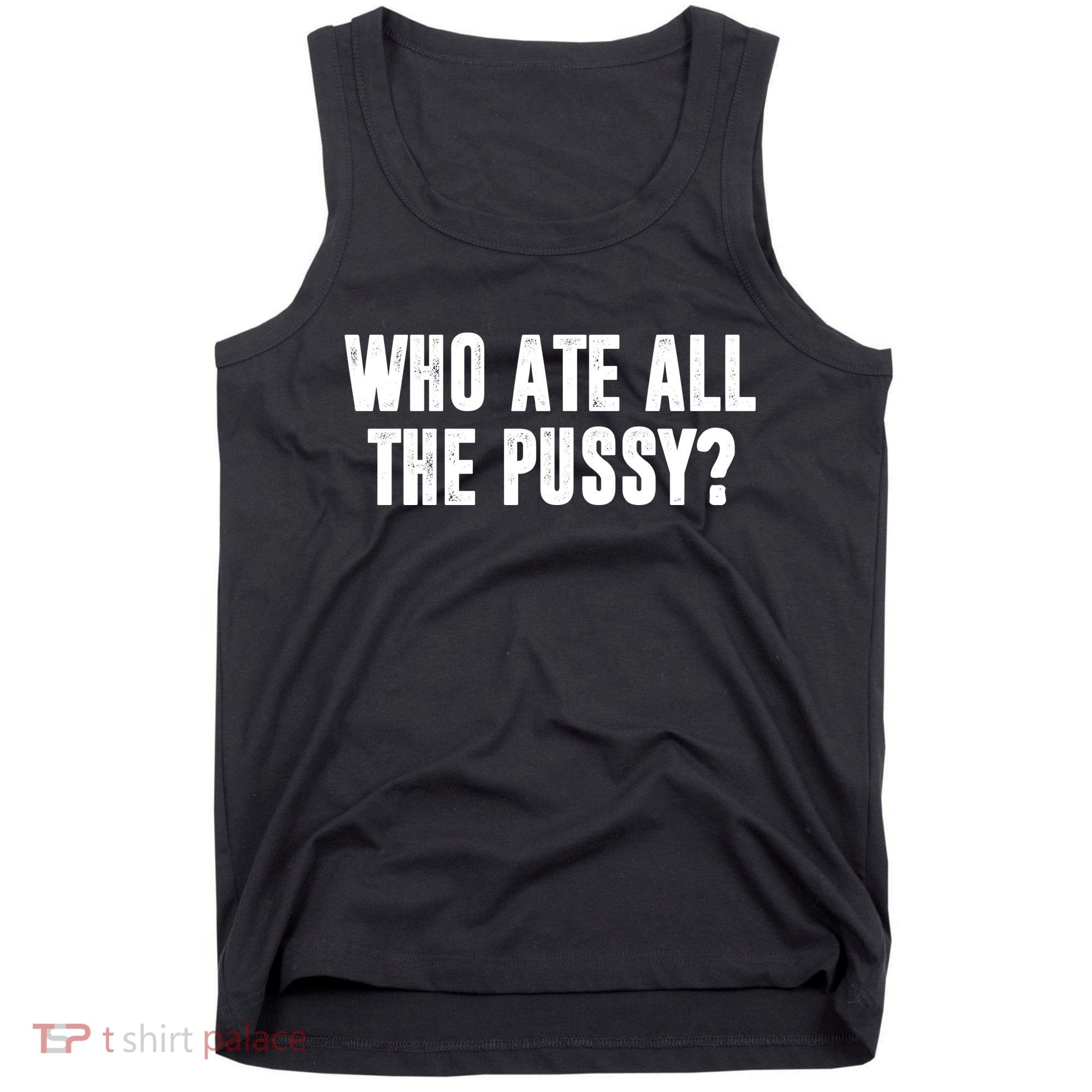 Who Ate All The Pussy Funny Tank Top