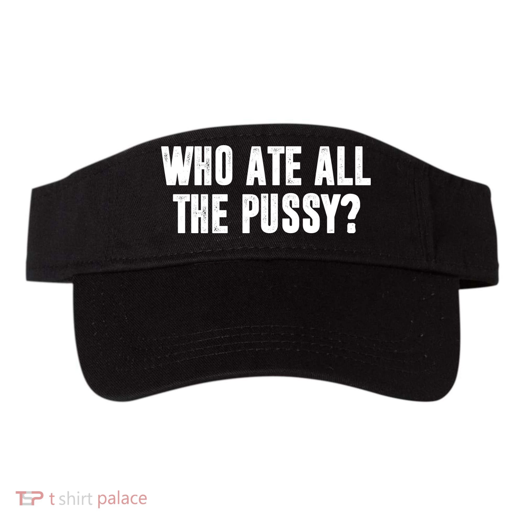 Who Ate All The Pussy Funny Visor
