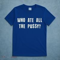Who Ate All The Pussy? T-Shirt thumb 5