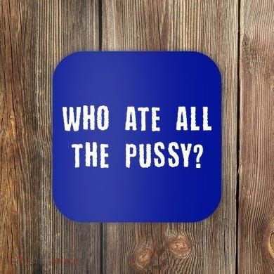 Who Ate All The Pussy? Coaster