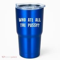 Who Ate All The Pussy? Tumbler thumb 0
