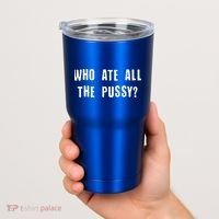 Who Ate All The Pussy? Tumbler thumb 2