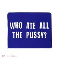 Who Ate All The Pussy? Mousepad thumb 0
