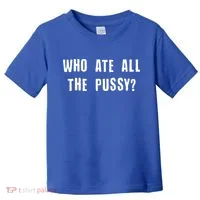 Who Ate All The Pussy? Toddler T-Shirt thumb 0