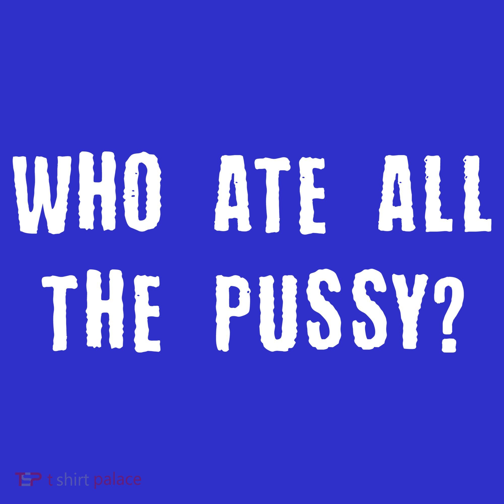 Who Ate All The Pussy? Women's T-Shirt