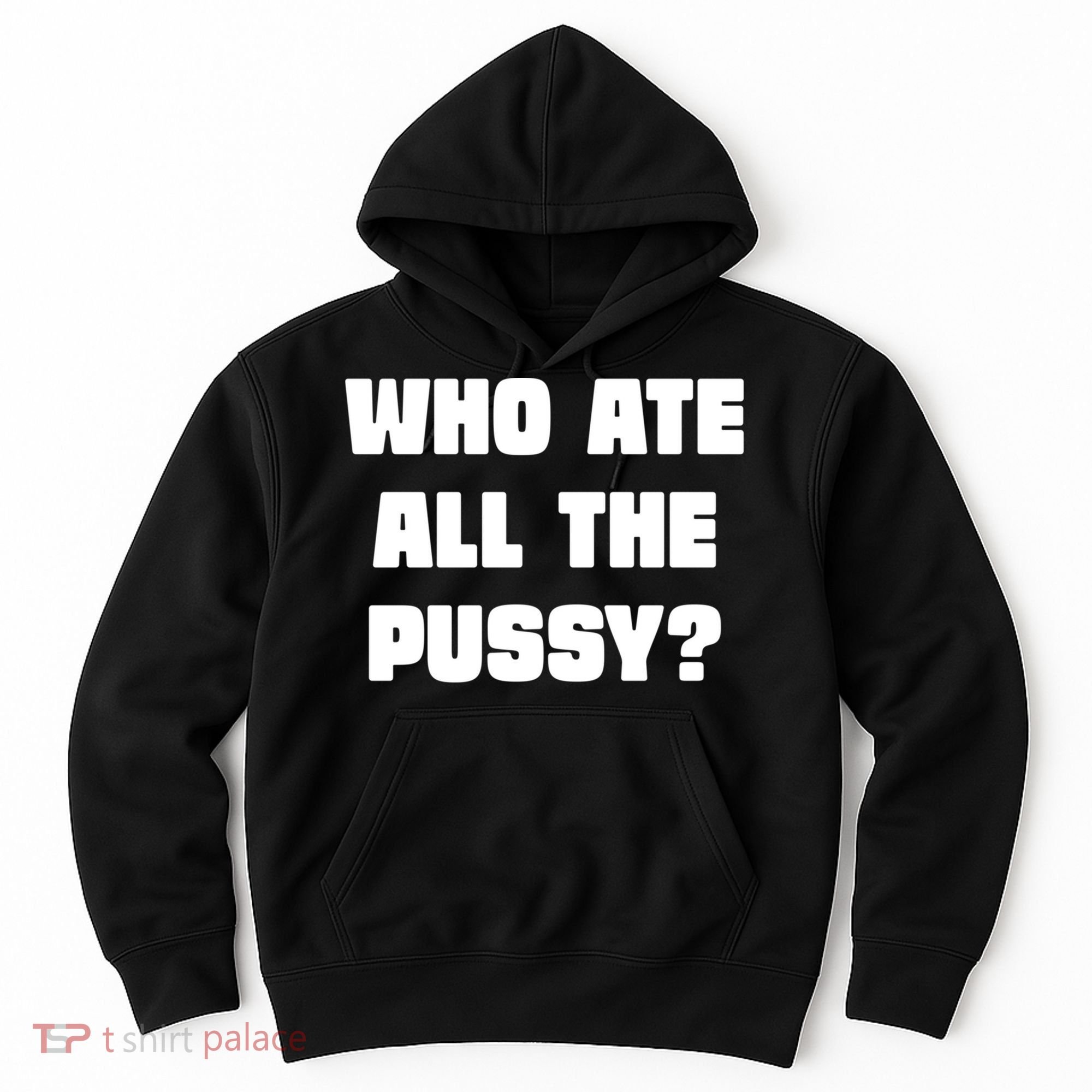 Who Ate All The Pussy Funny Sarcastic Adult Humor Hoodie