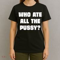 Who Ate All The Pussy Funny Sarcastic Adult Humor T-Shirt thumb 4