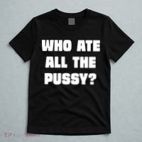 Who Ate All The Pussy Funny Sarcastic Adult Humor T-Shirt thumb 5