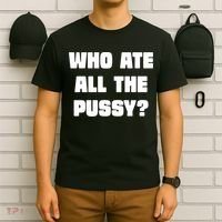 Who Ate All The Pussy Funny Sarcastic Adult Humor T-Shirt thumb 6