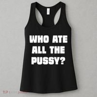 Who Ate All The Pussy Funny Sarcastic Adult Humor Women's Tank Top thumb 3