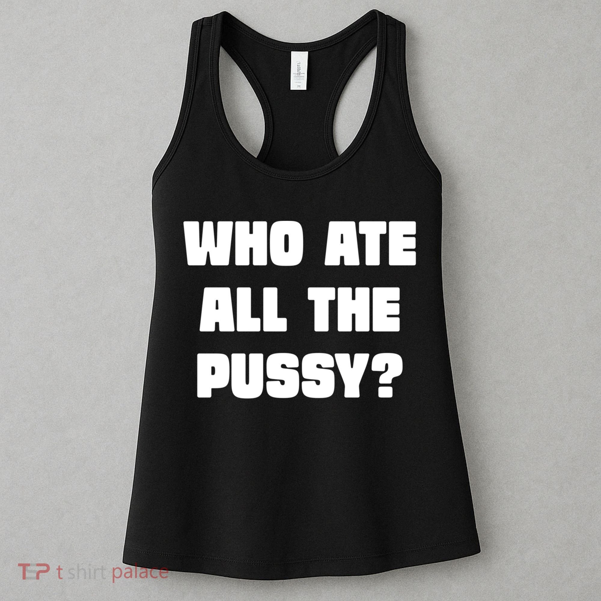 Who Ate All The Pussy Funny Sarcastic Adult Humor Women's Tank Top