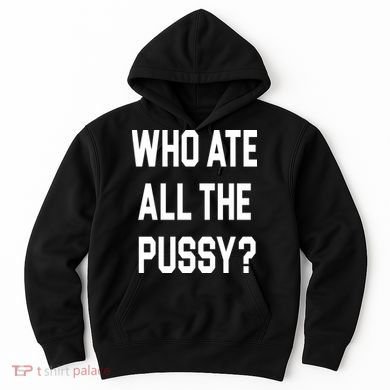 Who Ate All The Pussy Hoodie