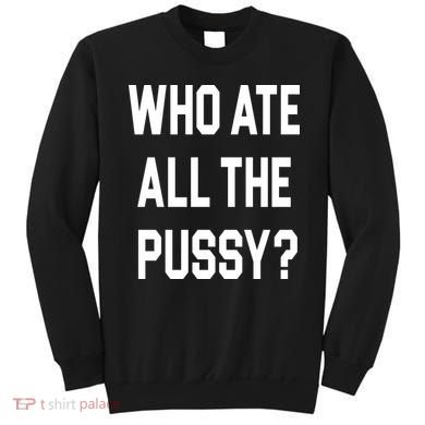 Who Ate All The Pussy Sweatshirt