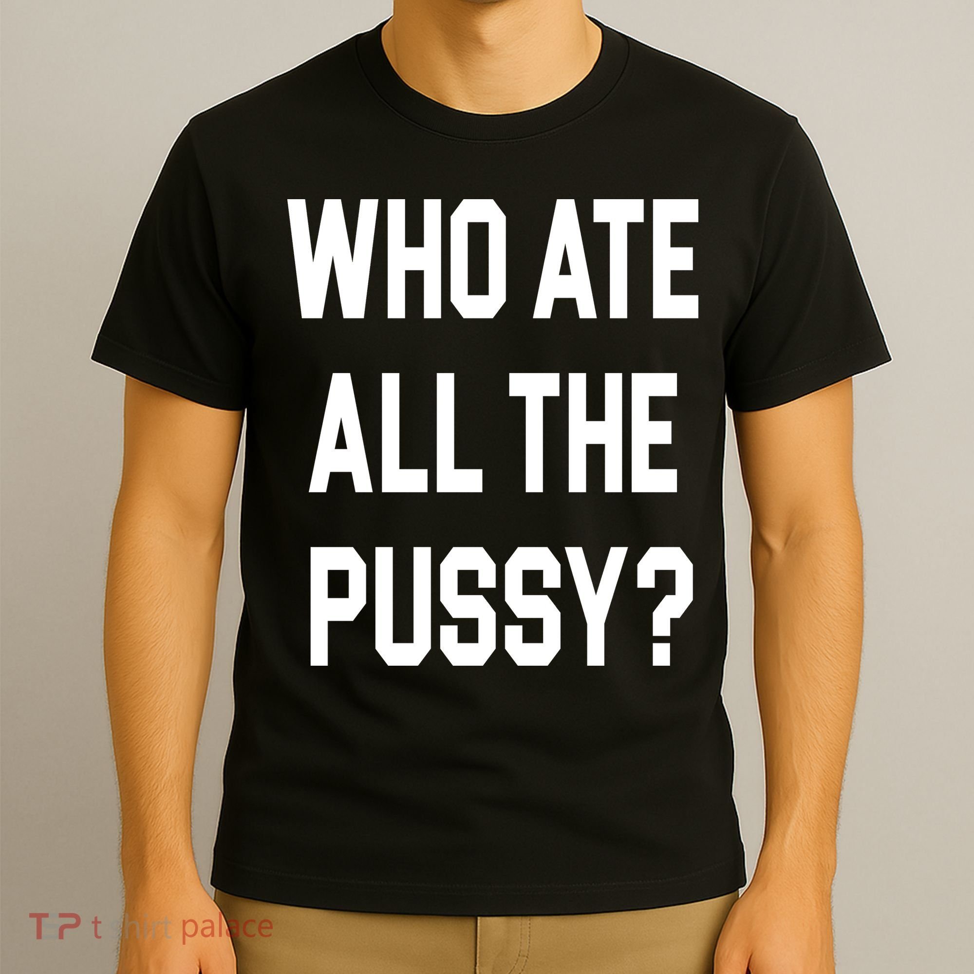 Who Ate All The Pussy T-Shirt