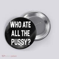 Who Ate All The Pussy Button thumb 0