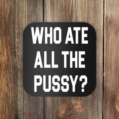 Who Ate All The Pussy Coaster