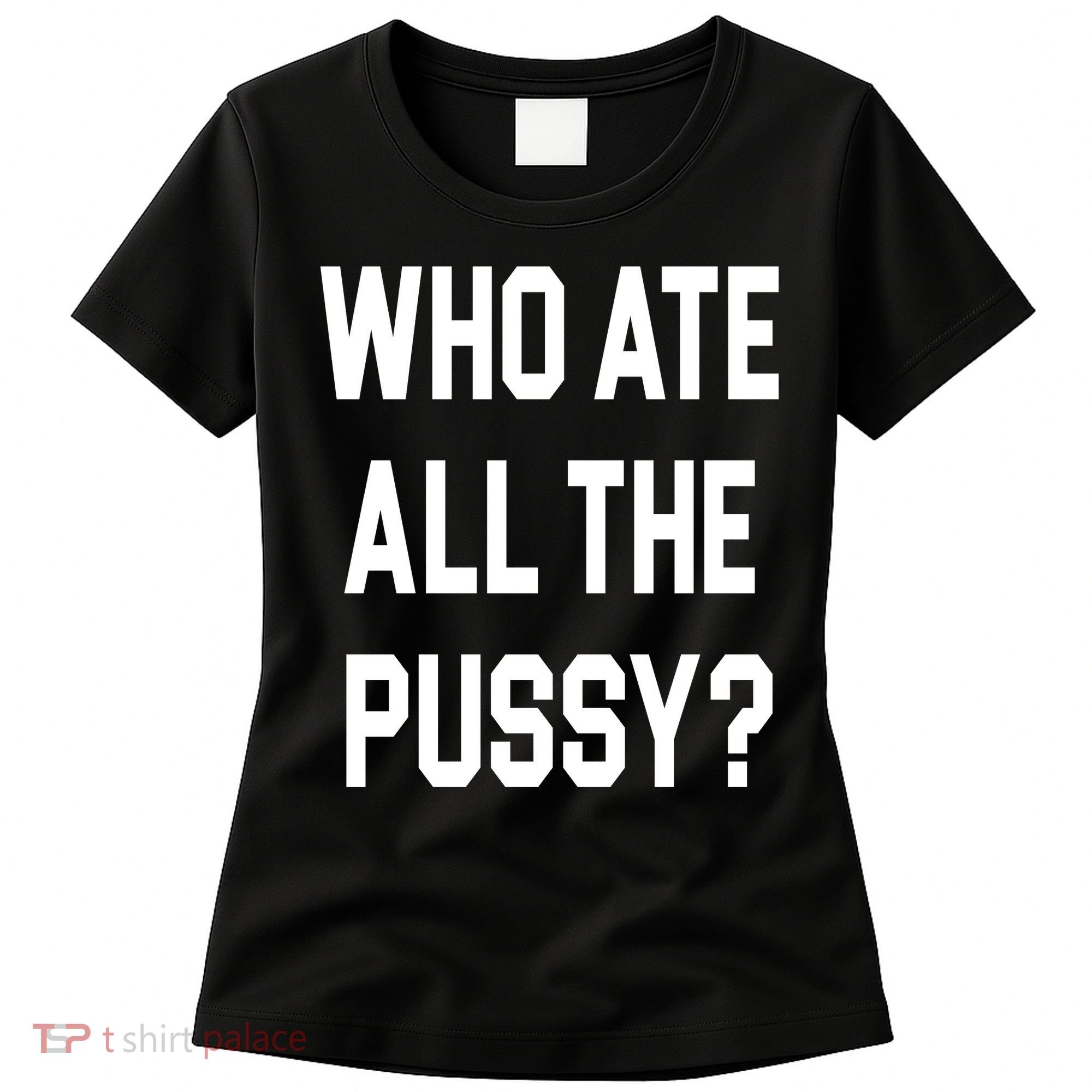 Who Ate All The Pussy Women's T-Shirt
