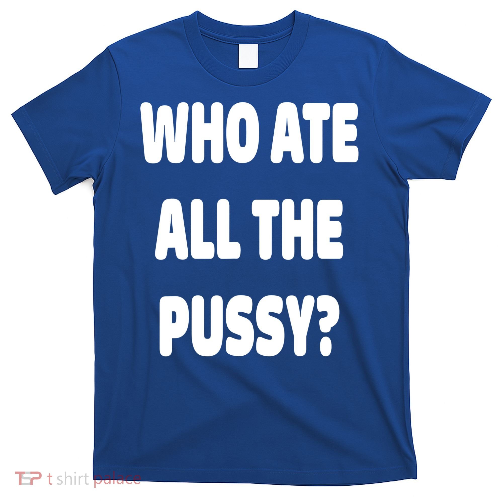Who Ate All The Pussy Funny Sarcastic Popular Trendy Quote T-Shirt