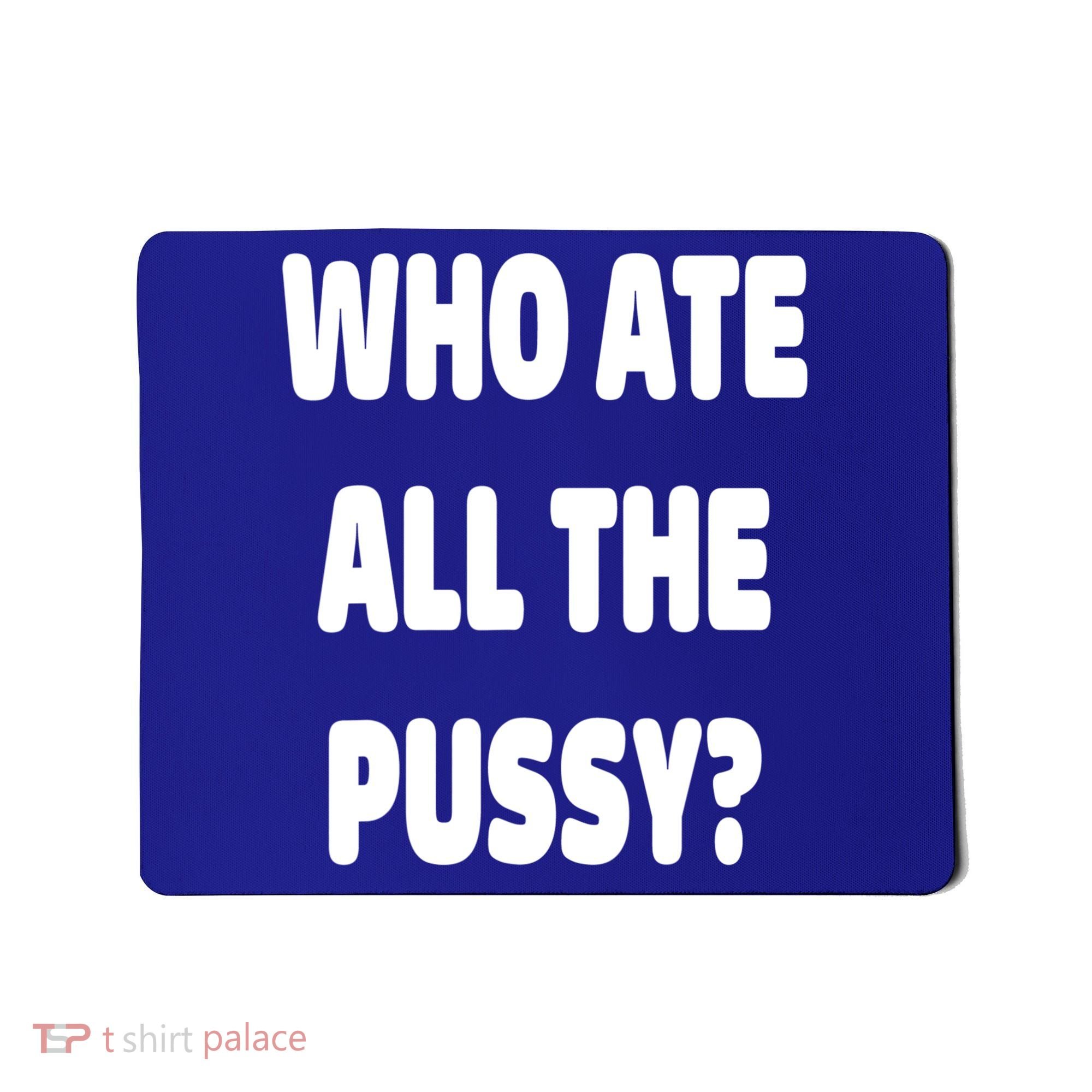 Who Ate All The Pussy Funny Sarcastic Popular Trendy Quote Mousepad