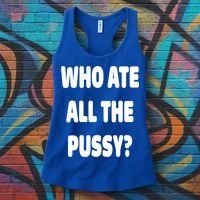 Who Ate All The Pussy Funny Sarcastic Popular Trendy Quote Women's Tank Top thumb 3