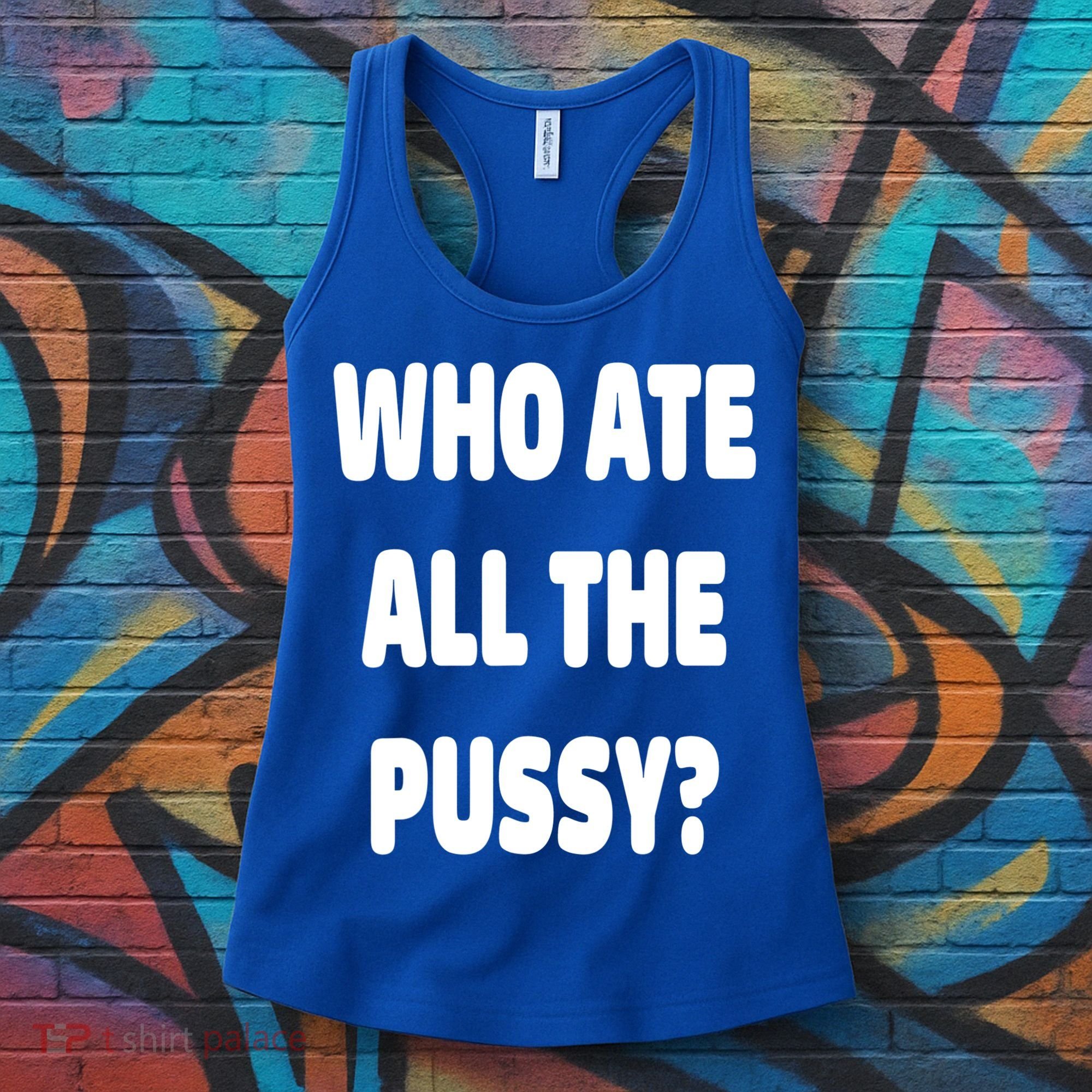 Who Ate All The Pussy Funny Sarcastic Popular Trendy Quote Women's Tank Top