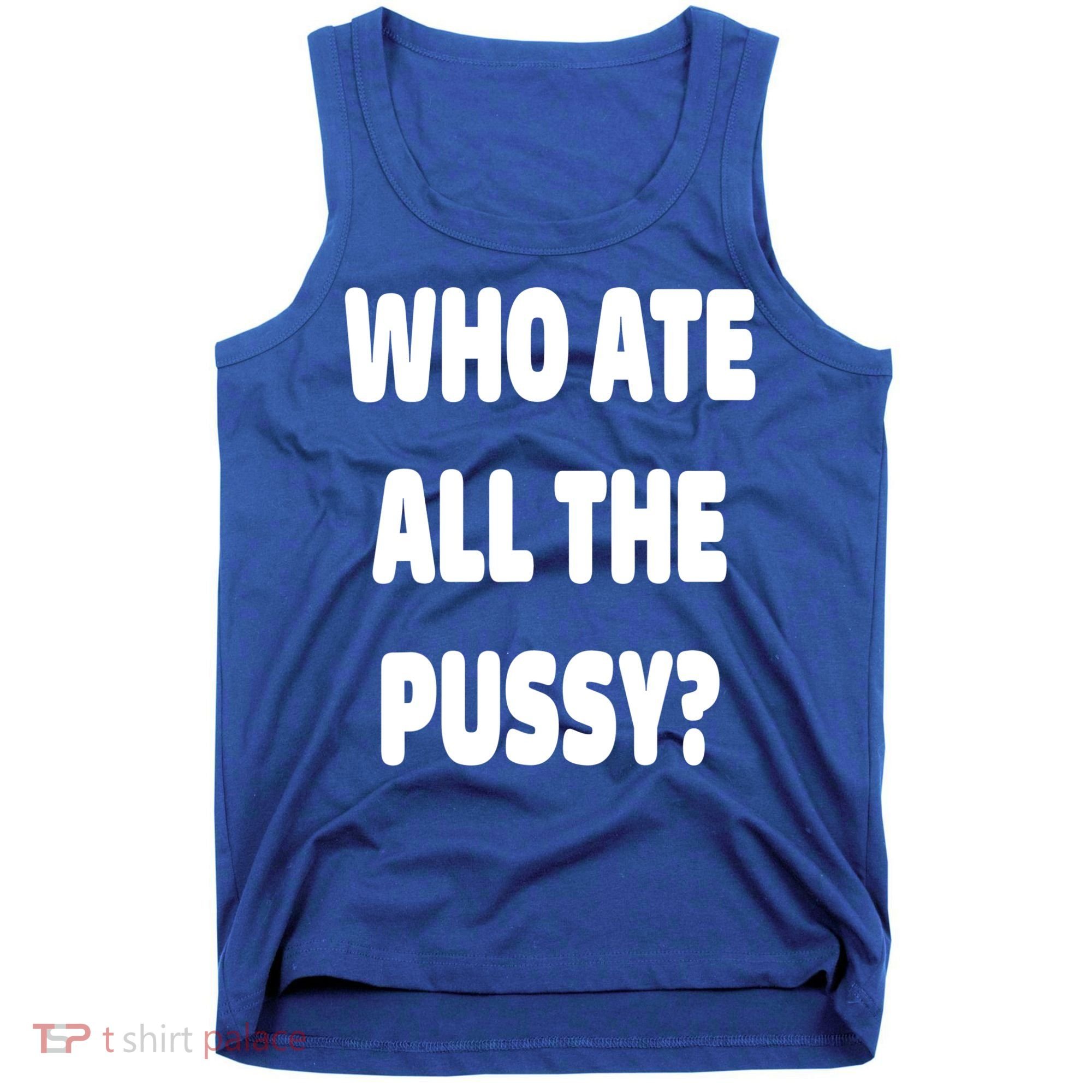 Who Ate All The Pussy Funny Sarcastic Popular Trendy Quote Tank Top